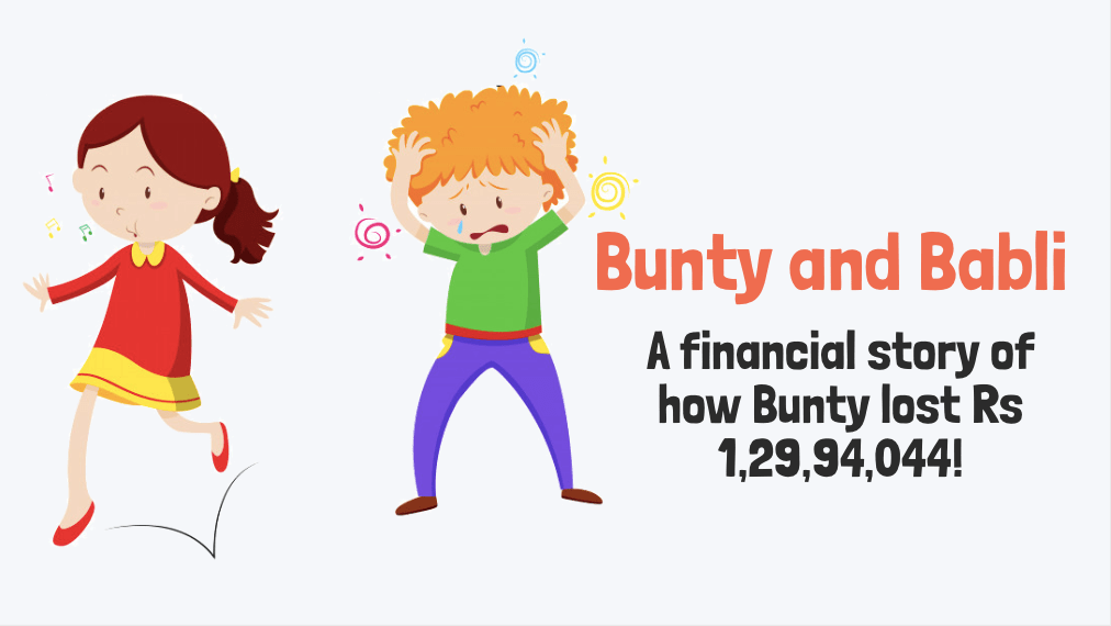 Bunty and Babli - A financial story of how Bunty lost Rs 1,29,94,044! Bunty and Babli - A financial story of how Bunty lost Rs 1,29,94,044!